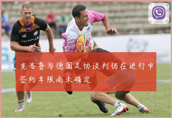 克洛普与德国足协谈判仍在进行中签约年限尚未确定